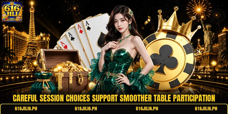 Careful session choices support smoother table participation